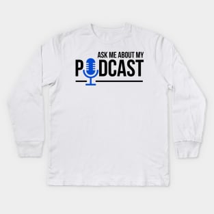 Ask Me About My Podcast Kids Long Sleeve T-Shirt